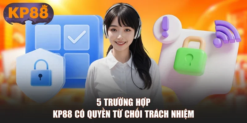 5 trường hợp KP88 có quyền từ chối trách nhiệm