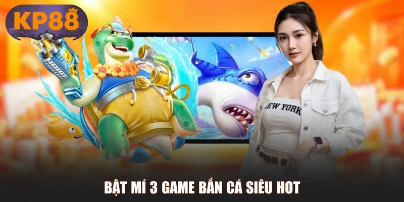 Bật mí 3 game bắn cá siêu hot