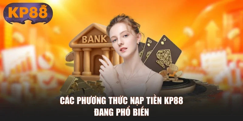 Các phương thức nạp tiền KP88 đang phổ biến