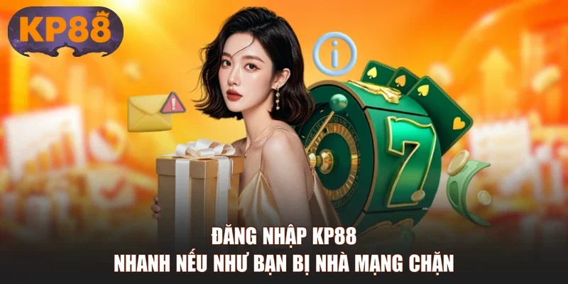 Đăng nhập KP88 nhanh nếu như bạn bị nhà mạng chặn
