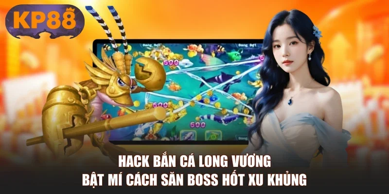 Hack Bắn Cá Long Vương - Bật Mí Cách Săn Boss Hốt Xu Khủng