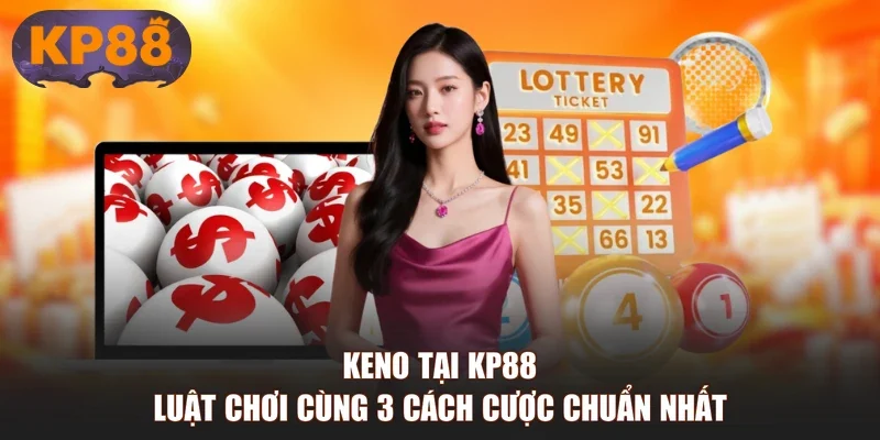 Keno Tại KP88 | Luật Chơi Cùng 3 Cách Cược Chuẩn Nhất