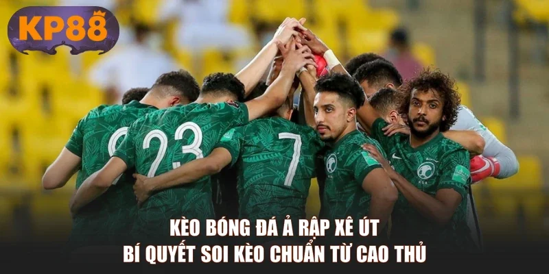 Kèo Bóng Đá Ả Rập Xê Út - Bí Quyết Soi Kèo Chuẩn Từ Cao Thủ