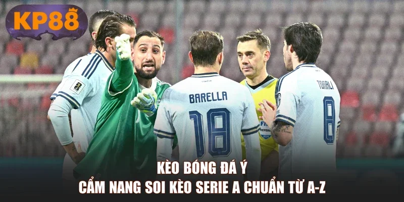 Kèo Bóng Đá Ý - Cẩm Nang Soi Kèo Serie A Chuẩn Từ A-Z