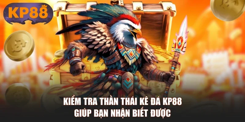 Kiểm tra thần thái kê đá KP88 giúp bạn nhận biết được