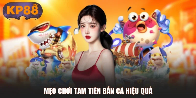 Mẹo chơi Tam Tiên Bắn Cá hiệu quả