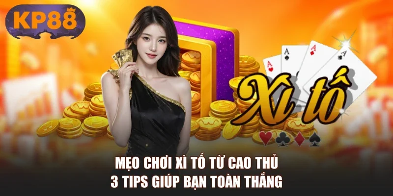 Mẹo Chơi Xì Tố Từ Cao Thủ - 3 Tips Giúp Bạn Toàn Thắng