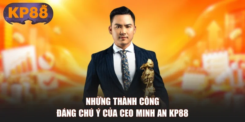 Những thành công đáng chú ý của CEO Minh An KP88