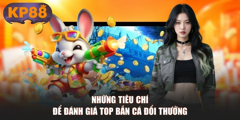 Những tiêu chí để đánh giá top bắn cá đổi thưởng