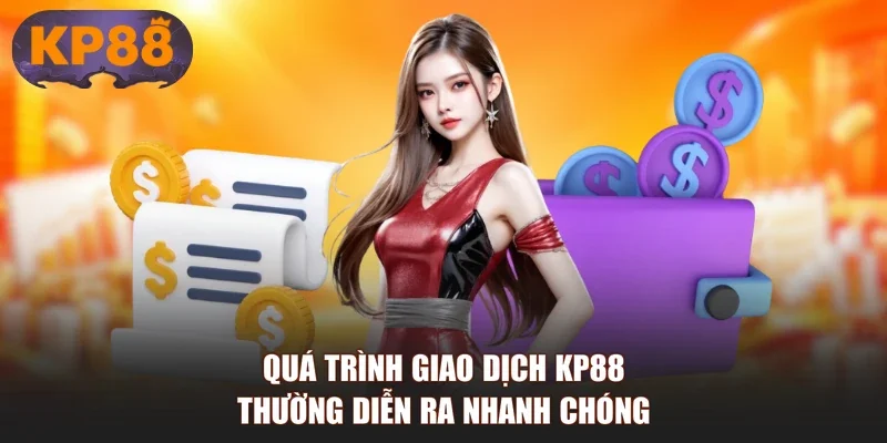 Quá trình giao dịch KP88 thường diễn ra nhanh chóng