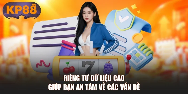 Riêng tư dữ liệu cao giúp bạn an tâm về các vấn đề