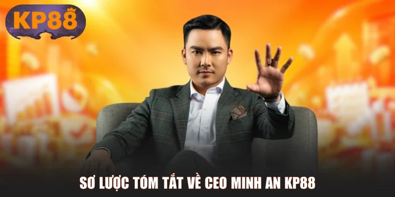 Sơ lược tóm tắt về CEO Minh An KP88