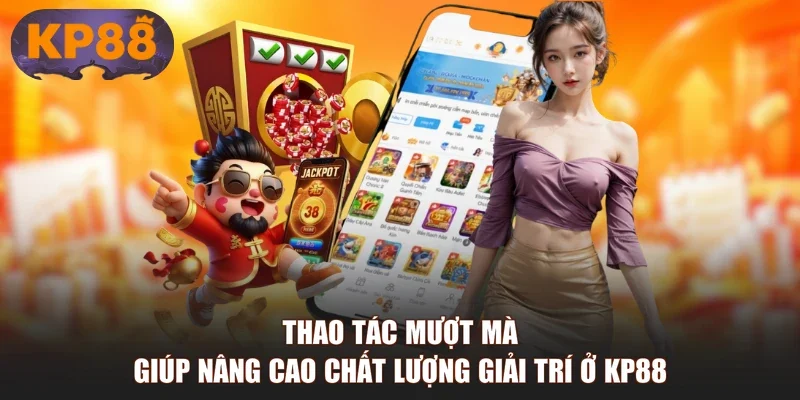 Thao tác mượt mà giúp nâng cao chất lượng giải trí ở KP88