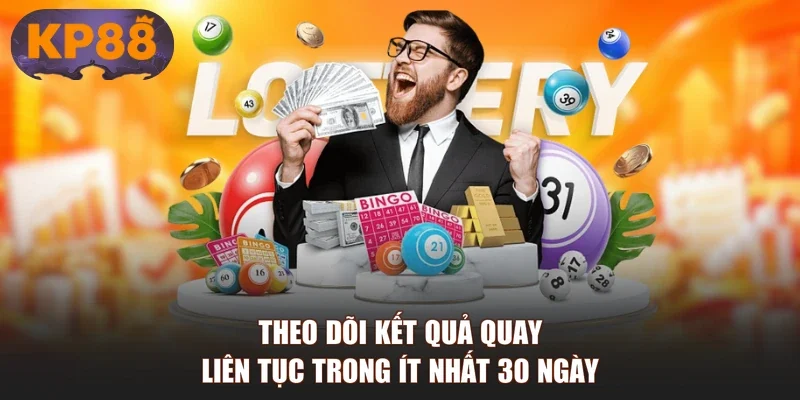 Theo dõi kết quả quay liên tục trong ít nhất 30 ngày