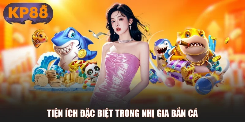Tiện ích đặc biệt trong Nhị Gia Bắn Cá