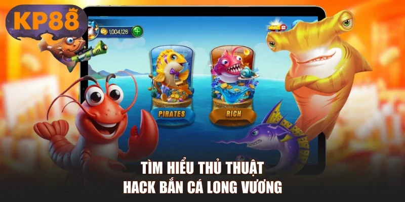 Tìm hiểu thủ thuật hack bắn cá Long Vương