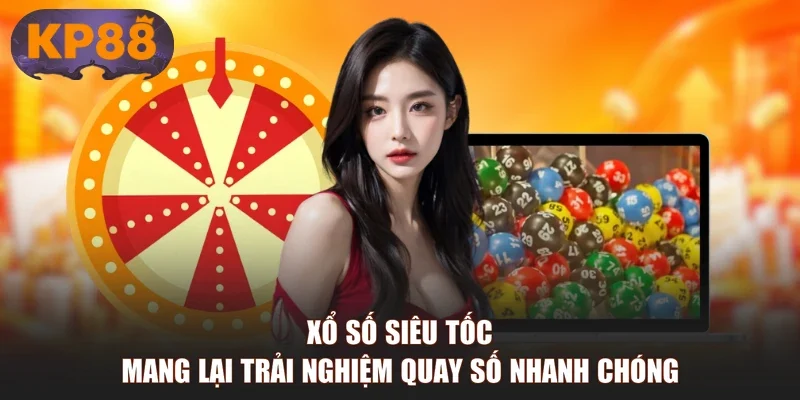 Xổ số siêu tốc mang lại trải nghiệm quay số nhanh chóng